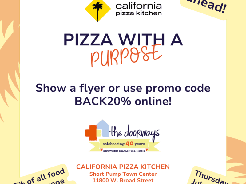 California Pizza Kitchen logo along with "pizza with a purpose, show the flyer or use the promo code BACK20% for online" along with The Doorways logo and more text "20% off all food and beverage sales, Thursday, July 11th ALL DAY, California Pizza Kitchen, Short Pump Town Center, 11800 W. Broas Street" and the website cpk.com